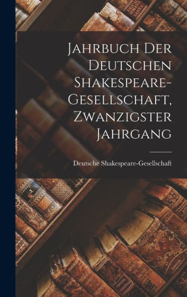 Jahrbuch Der Deutschen Shakespeare-Gesellschaft, Zwanzigster Jahrgang (German Edition)