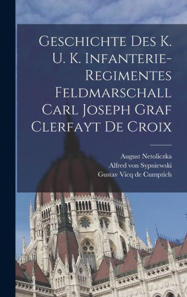 Geschichte Des K. U. K. Infanterie-Regimentes Feldmarschall Carl Joseph Graf Clerfayt De Croix (German Edition)