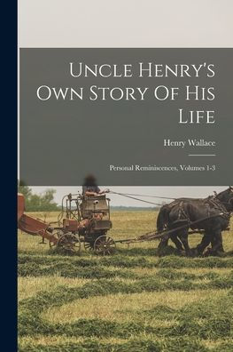 Uncle Henry's Own Story Of His Life: Personal Reminiscences, Volumes 1-3