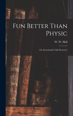 Fun Better Than Physic; Or, Everybody's Life-Preserver