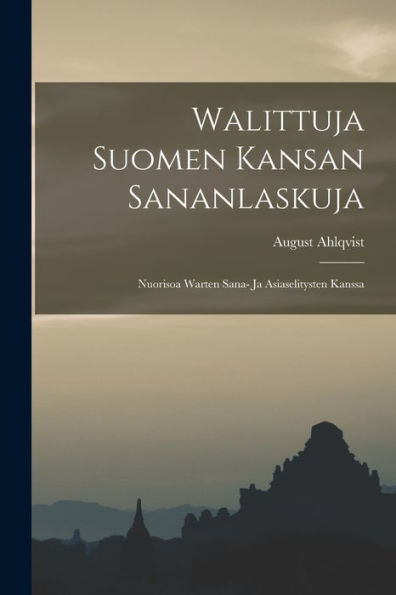 Walittuja Suomen Kansan Sananlaskuja: Nuorisoa Warten Sana- Ja Asiaselitysten Kanssa (Finnish Edition)