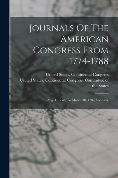 Journals Of The American Congress From 1774-1788: Aug. 1, 1778, To March 30, 1782, Inclusive