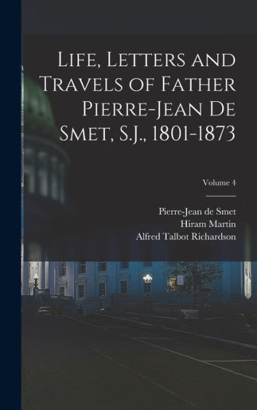 Life, Letters And Travels Of Father Pierre-Jean De Smet, S.J., 1801-1873; Volume 4