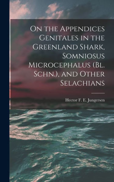 On The Appendices Genitales In The Greenland Shark, Somniosus Microcephalus (Bl. Schn.), And Other Selachians