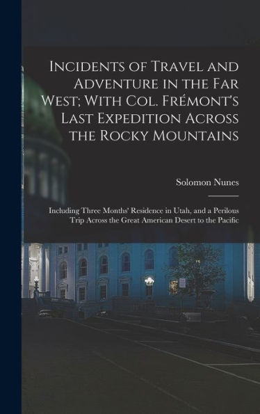 Incidents Of Travel And Adventure In The Far West; With Col. Frémont's Last Expedition Across The Rocky Mountains: Including Three Months' Residence ... The Great American Desert To The Pacific