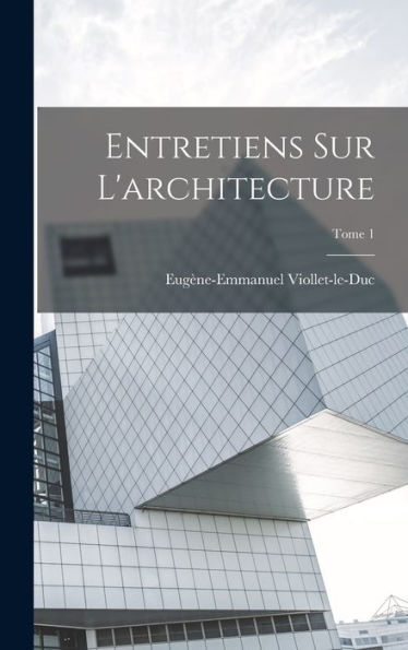 Entretiens Sur L'Architecture; Tome 1 (French Edition)