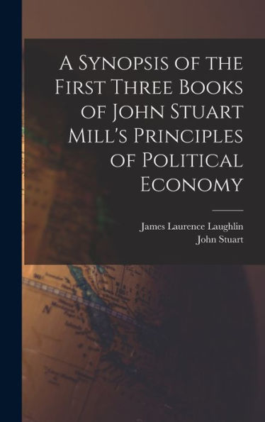 A Synopsis Of The First Three Books Of John Stuart Mill's Principles Of Political Economy