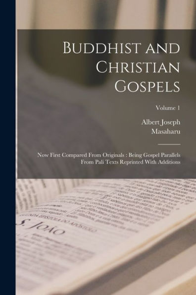 Buddhist And Christian Gospels: Now First Compared From Originals: Being Gospel Parallels From Pali Texts Reprinted With Additions; Volume 1