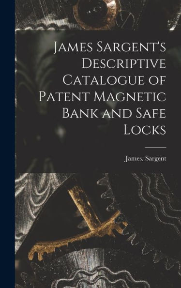 James Sargent's Descriptive Catalogue Of Patent Magnetic Bank And Safe Locks