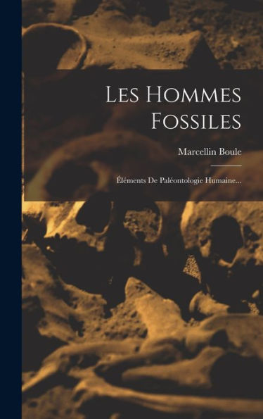 Les Hommes Fossiles: ?Éments De Paleontologie Humaine... (French Edition)