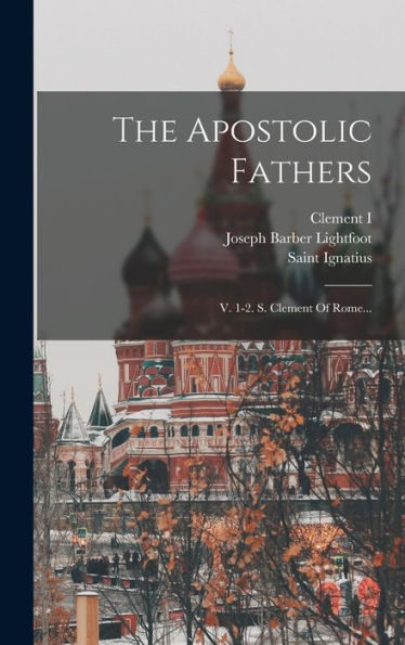 The Apostolic Fathers: V. 1-2. S. Clement Of Rome... (Russian Edition)