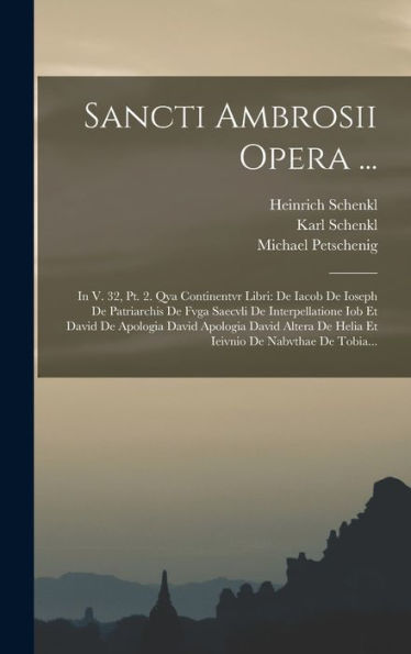 Sancti Ambrosii Opera ...: In V. 32, Pt. 2. Qva Continentvr Libri: De Iacob De Ioseph De Patriarchis De Fvga Saecvli De Interpellatione Iob Et David ... De Nabvthae De Tobia... (Latin Edition)