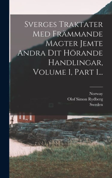 Sverges Traktater Med Fr?Mande Magter Jemte Andra Dit Hörande Handlingar, Volume 1, Part 1... (Swedish Edition)