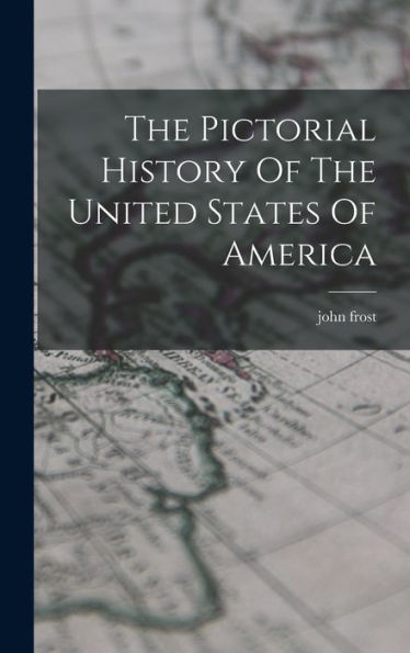 The Pictorial History Of The United States Of America