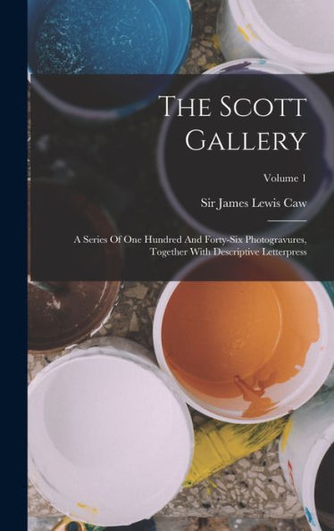 The Scott Gallery: A Series Of One Hundred And Forty-Six Photogravures, Together With Descriptive Letterpress; Volume 1