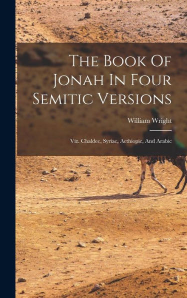 The Book Of Jonah In Four Semitic Versions: Viz. Chaldee, Syriac, Aethiopic, And Arabic