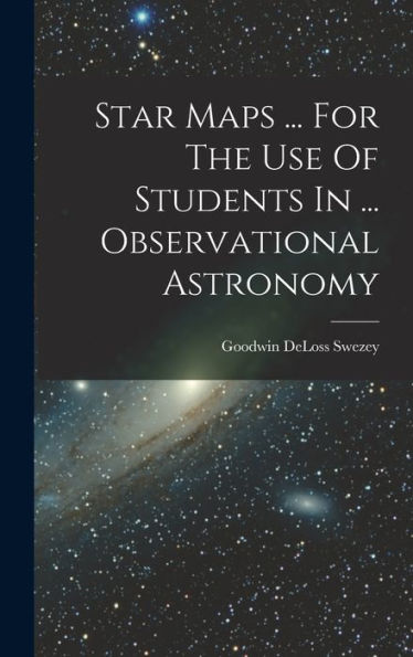 Star Maps ... For The Use Of Students In ... Observational Astronomy
