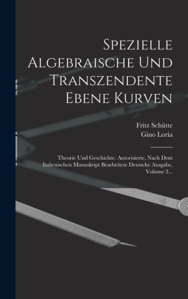 Spezielle Algebraische Und Transzendente Ebene Kurven: Theorie Und Geschichte. Autorisierte, Nach Dem Italienischen Manuskript Bearbeitete Deutsche Ausgabe, Volume 2... (German Edition)
