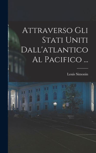 Attraverso Gli Stati Uniti Dall'Atlantico Al Pacifico ... (Italian Edition)