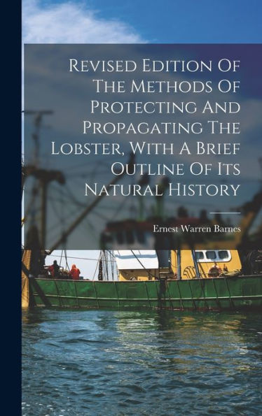Revised Edition Of The Methods Of Protecting And Propagating The Lobster, With A Brief Outline Of Its Natural History