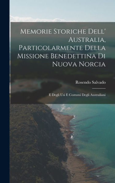 Memorie Storiche Dell' Australia, Particolarmente Della Missione Benedettina Di Nuova Norcia: E Degli Usi E Costumi Degli Australiani (Italian Edition)