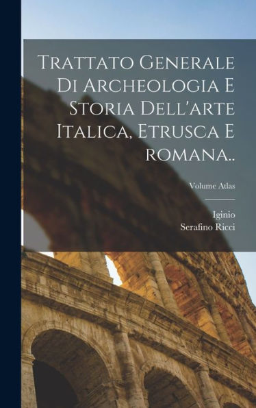 Trattato Generale Di Archeologia E Storia Dell'Arte Italica, Etrusca E Romana..; Volume Atlas (Italian Edition)