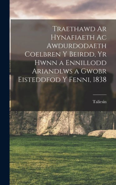 Traethawd Ar Hynafiaeth Ac Awdurdodaeth Coelbren Y Beirdd, Yr Hwnn A Ennillodd Ariandlws A Gwobr Eisteddfod Y Fenni, 1838 (Welsh Edition)
