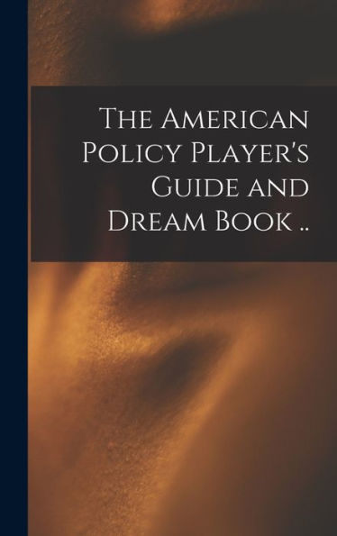 The American Policy Player's Guide And Dream Book ..