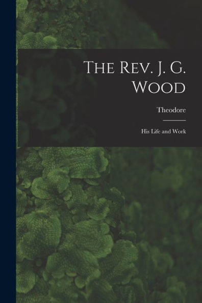 The Rev. J. G. Wood; His Life And Work