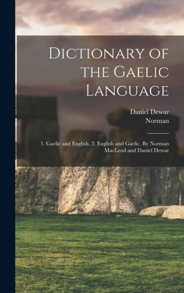 Dictionary Of The Gaelic Language: 1. Gaelic And English. 2. English And Gaelic. By Norman Macleod And Daniel Dewar