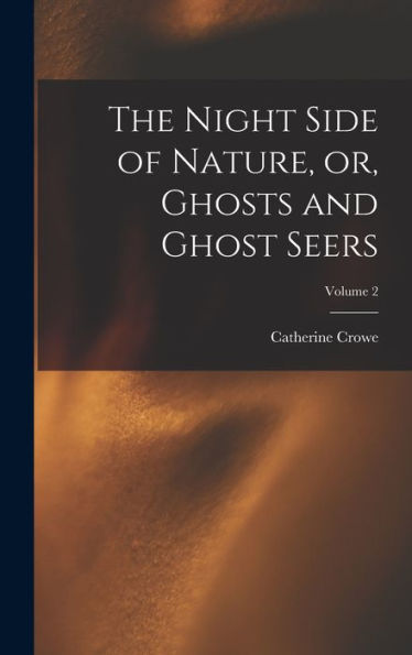 The Night Side Of Nature, Or, Ghosts And Ghost Seers; Volume 2