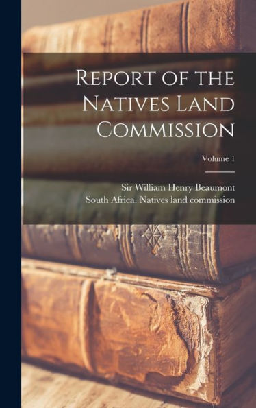 Report Of The Natives Land Commission; Volume 1
