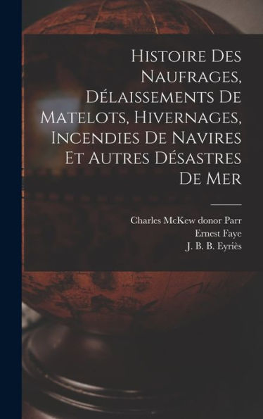 Histoire Des Naufrages, Délaissements De Matelots, Hivernages, Incendies De Navires Et Autres Desastres De Mer (French Edition)