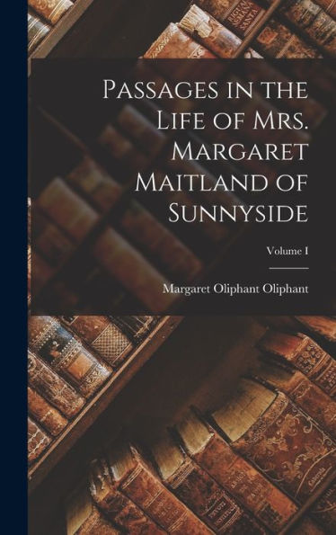 Passages In The Life Of Mrs. Margaret Maitland Of Sunnyside; Volume I