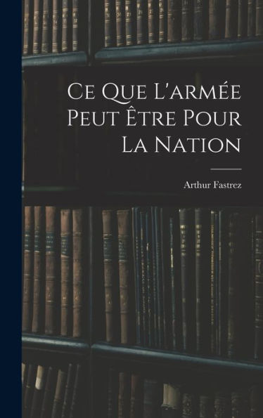 Ce Que L'Arm? Peut ?Re Pour La Nation (French Edition)