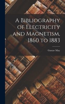 A Bibliography Of Electricity And Magnetism, 1860 To 1883