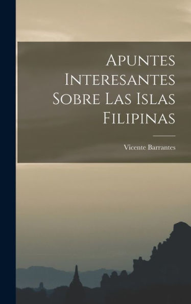 Apuntes Interesantes Sobre Las Islas Filipinas