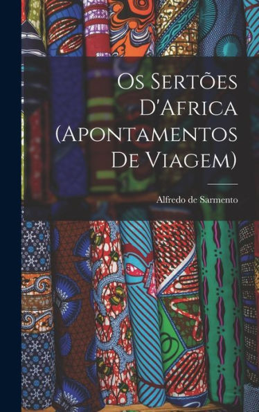Os Sert?S D'Africa (Apontamentos De Viagem)