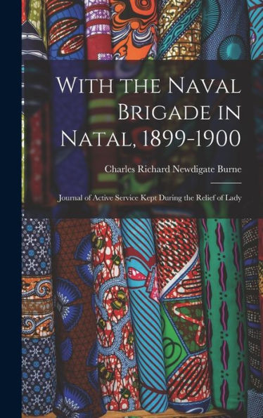 With The Naval Brigade In Natal, 1899-1900: Journal Of Active Service Kept During The Relief Of Lady