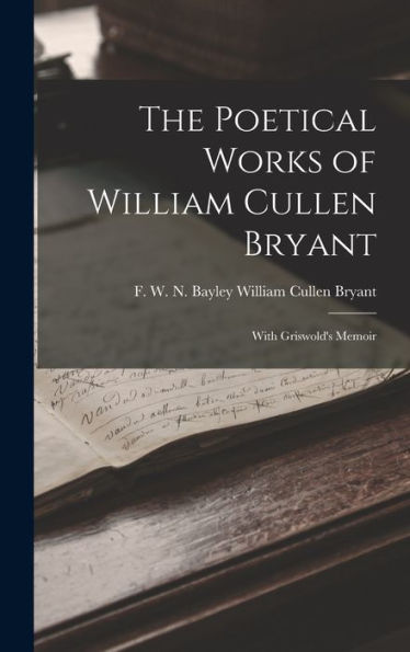 The Poetical Works Of William Cullen Bryant: With Griswold's Memoir