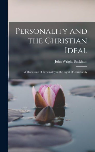 Personality And The Christian Ideal: A Discussion Of Personality In The Light Of Christianity