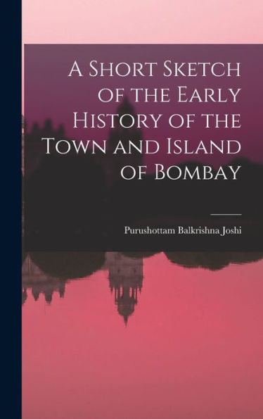 A Short Sketch Of The Early History Of The Town And Island Of Bombay