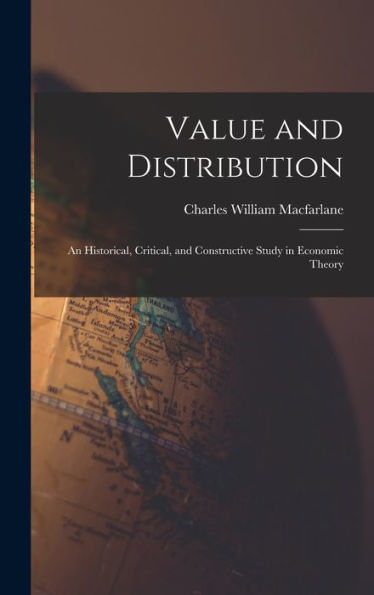 Value And Distribution: An Historical, Critical, And Constructive Study In Economic Theory