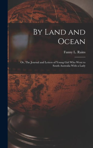 By Land And Ocean; Or, The Journal And Letters Of Young Girl Who Went To South Australia With A Lady