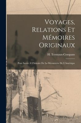 Voyages, Relations Et Mémoires Originaux: Pour Servir ?L'Histoire De La Decouverte De L'Amérique