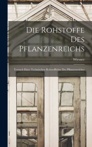 Die Rohstoffe Des Pflanzenreichs: Versuch Einer Technischen Rohstofflehre Des Pflanzenreiches (German Edition)