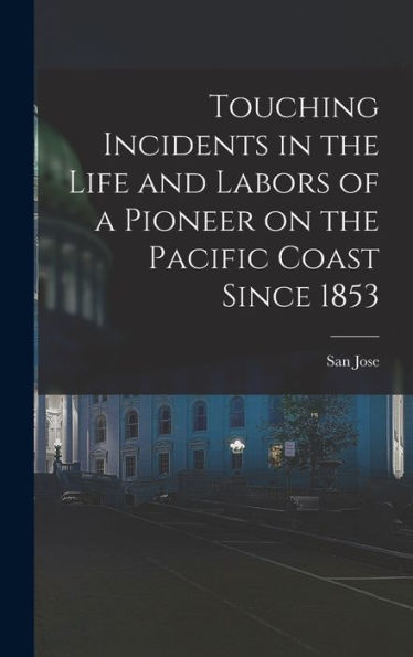 Touching Incidents In The Life And Labors Of A Pioneer On The Pacific Coast Since 1853