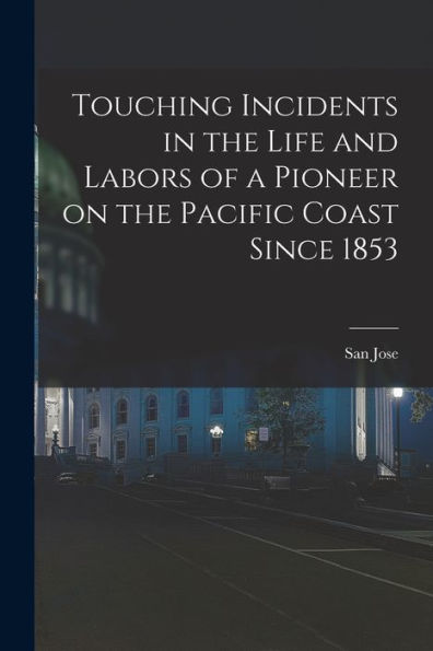 Touching Incidents In The Life And Labors Of A Pioneer On The Pacific Coast Since 1853