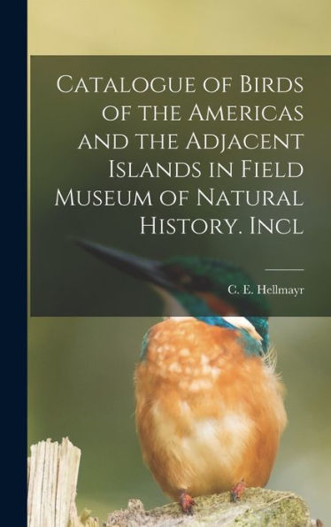 Catalogue Of Birds Of The Americas And The Adjacent Islands In Field Museum Of Natural History. Incl