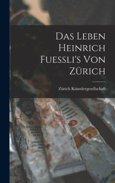 Das Leben Heinrich Fuessli's Von Zürich (German Edition)